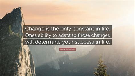 Benjamin Franklin Quote Change Is The Only Constant In Life Ones