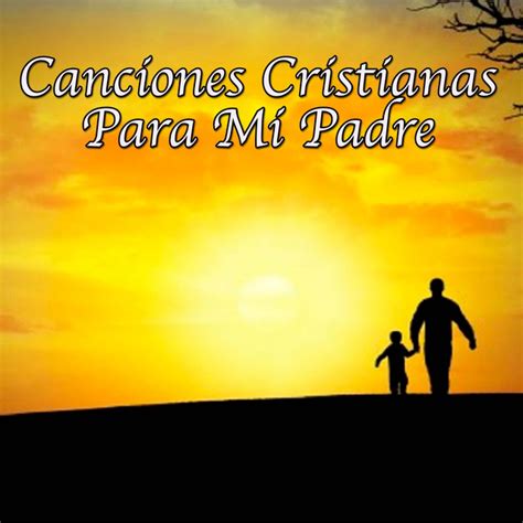Canciones Cristianas Para Mi Padre By Various Artists On Spotify
