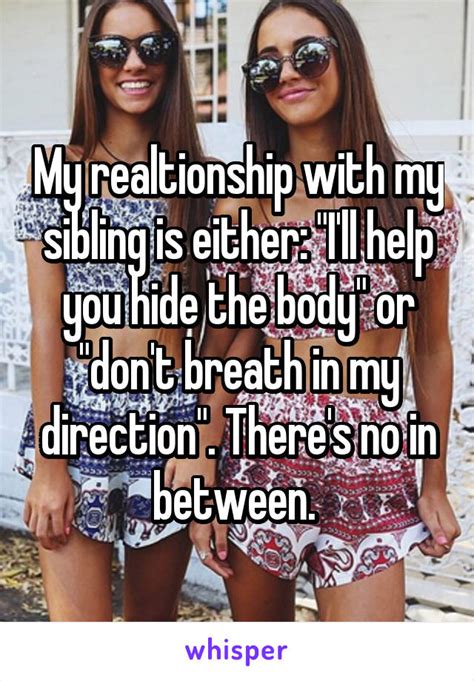 My Realtionship With My Sibling Is Either Ill Help You Hide The Body