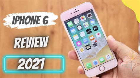 iphone 6 should you buy in 2021 apple iphone 6 review in 2021 youtube