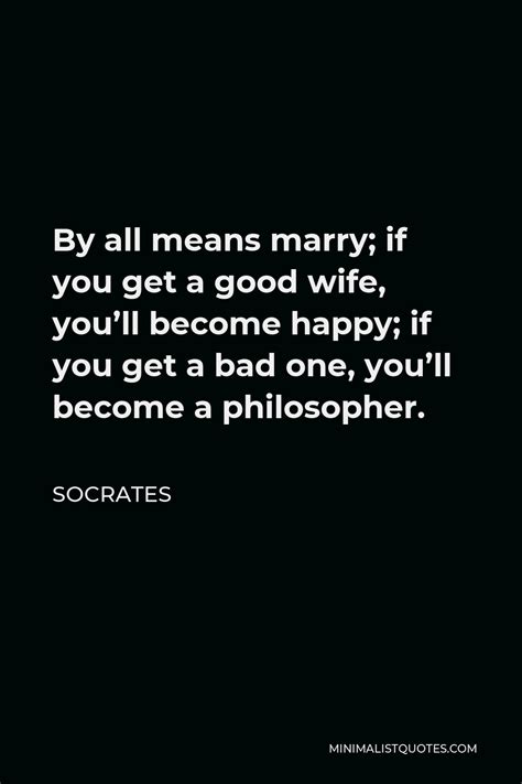 socrates quote by all means marry if you get a good wife you ll become happy if you get a