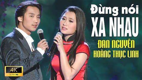 Đừng Nói Xa Nhau Đan NguyÊn And HoÀng ThỤc Linh Mv 4k Official Youtube