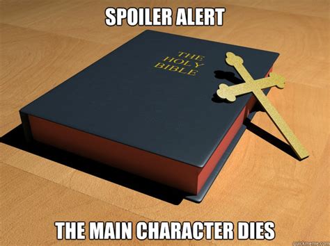 Spoiler Alert The Main Character Dies Main Character Dies Quickmeme