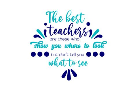 The Best Teachers Are Those Who Show You Where To Look But Don T Tell