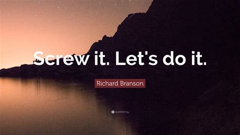 Richard Branson Quote “screw It Let S Do It ”