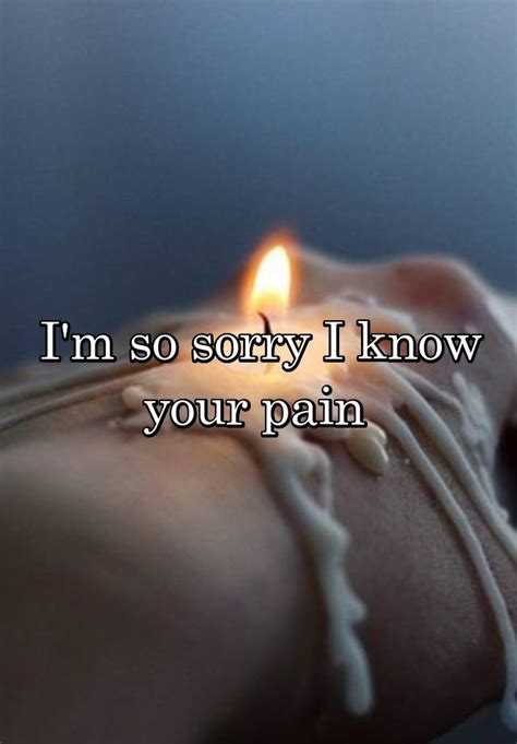 Im So Sorry I Know Your Pain