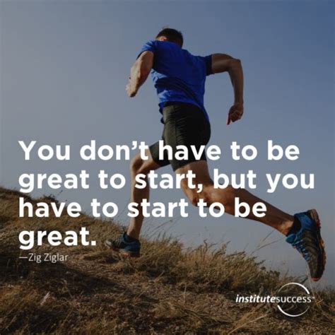 You Dont Have To Be Great To Start But You Have To Start To Be Great