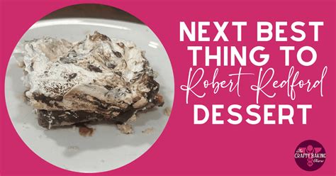 Next Best Thing To Robert Redford Dessert The Crafty Baking Nurse