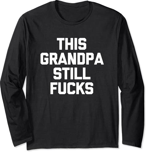This Grandpa Still Fucks T Shirt Funny Saying Humor Grandpa
