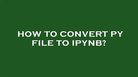 How To Convert Py File To Ipynb Youtube