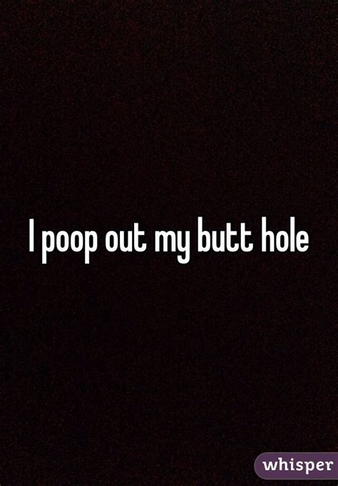 I Poop Out My Butt Hole