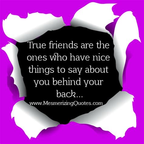 True Friends Say Nice Things About You Behind Your Back Mesmerizing