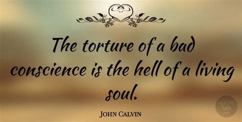 John Calvin The Torture Of A Bad Conscience Is The Hell Of A Living