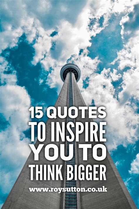15 Quotes To Inspire You To Think Bigger Roy Sutton Riset