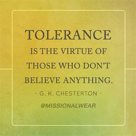 Tolerance Is The Virtue Of Those Who Dont Believe Anything Thinking