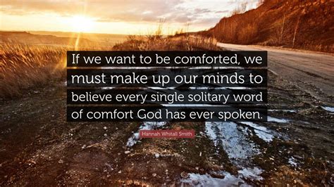 Hannah Whitall Smith Quote If We Want To Be Comforted We Must Make