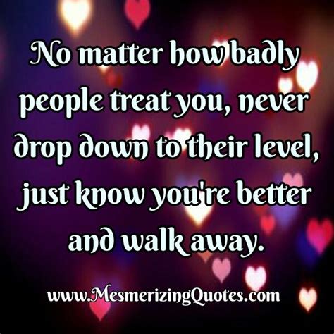 No Matter How Badly People Treat You Mesmerizing Quotes