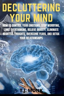 Decluttering Your Mind How To Control Your Emotions Stop Worrying Limit Overthinking Relieve