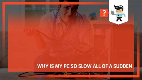 Why Is My Pc So Slow All Of A Sudden Speed Up Your Pc