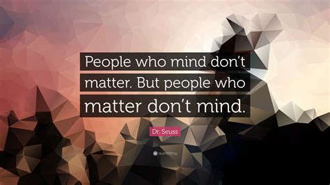 Dr Seuss Quote “people Who Mind Dont Matter But People Who Matter Dont Mind”