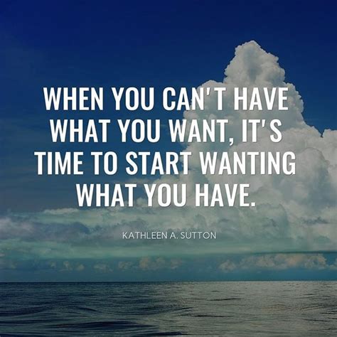 When You Cant Have What You Want Its Time To Start Wanting What You