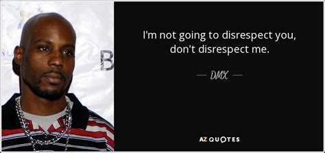 Dmx Quote Im Not Going To Disrespect You Dont Disrespect Me