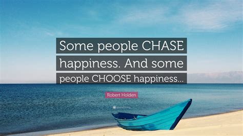 Robert Holden Quote Some People Chase Happiness And Some People