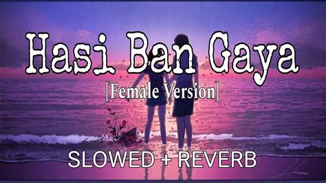Hasi Ban Gaya Female Version Lyrics Slowed And Reverb Youtube