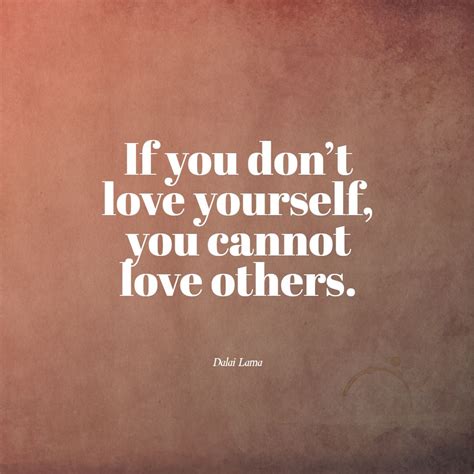 If You Dont Love Yourself You Cannot Love Others Dalai Lama Quotes