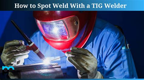 How To Spot Weld With A Tig Welder A Complete Guide
