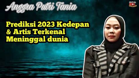 PREDIKSI 2023 KEDEPAN DAN ARTIS TERKENAL MENINGGAL DUNIA ANGGRA PUTRI