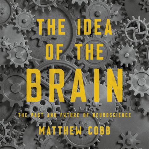 The Idea Of The Brain By Matthew Cobb Hachette Book Group