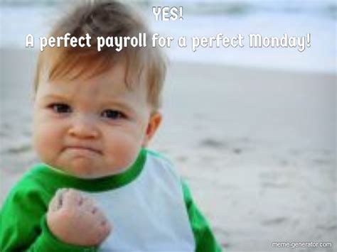 Perfect Payroll For Perfect Monday Meme Generator