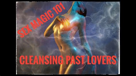 Sex Magic 101 Cleansing Past Lovers Luna Ora Youtube