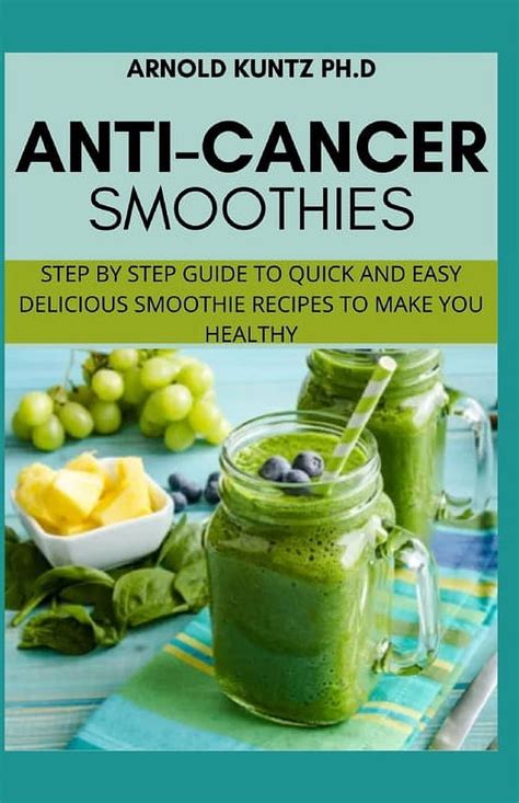 Anti Cancer Smothies Step By Step Guide To Quick And Easy Delicious