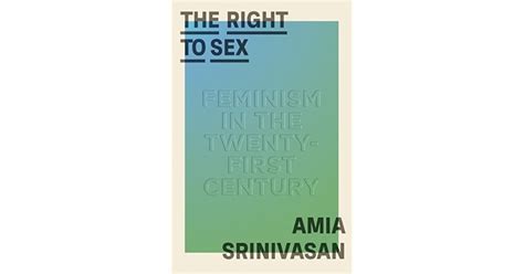 The Right To Sex Feminism In The Twenty First Century By Amia Srinivasan