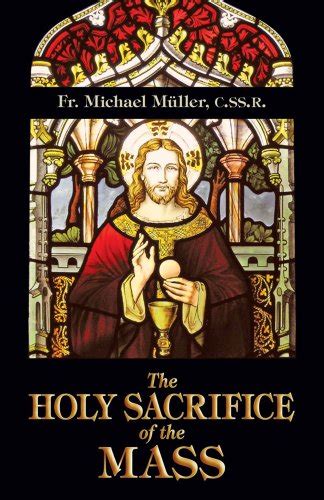 The Holy Sacrifice Of The Mass Muller Michael M Ller Mueller