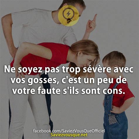 Ne Soyez Pas Trop S V Re Avec Vos Gosses Cest Un Peu De Votre Faute S