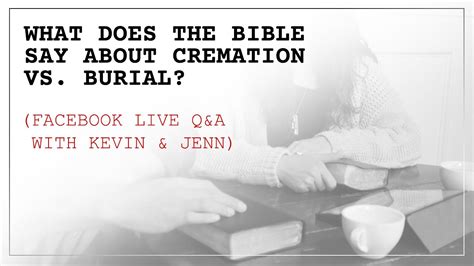 Qanda What Does The Bible Say About Cremation Vs Burial Youtube