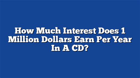 How Much Interest Does 1 Million Dollars Earn Per Year In A Cd