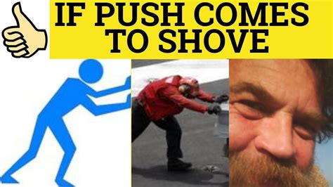 If Push Comes To Shove Meaning When Push Comes To Shove Examples