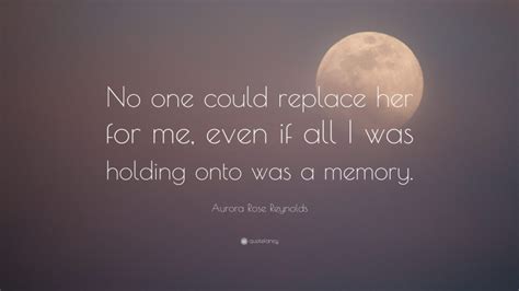 aurora rose reynolds quote “no one could replace her for me even if all i was holding onto was