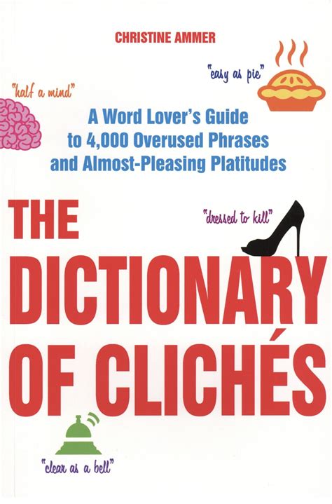 the dictionary of clichés a word lover s guide to 4 000 overused phrases and almost pleasing