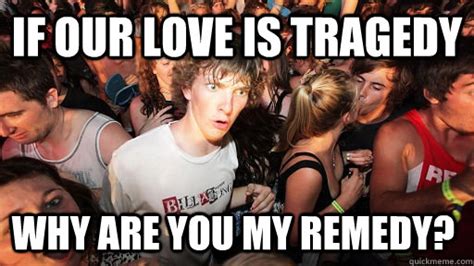 If Our Love Is Tragedy Why Are You My Remedy Sudden Clarity Clarence