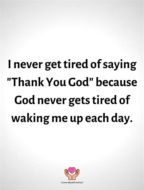 I Never Get Tired Of Saying Thank You God In 2021 Wise Words Quotes