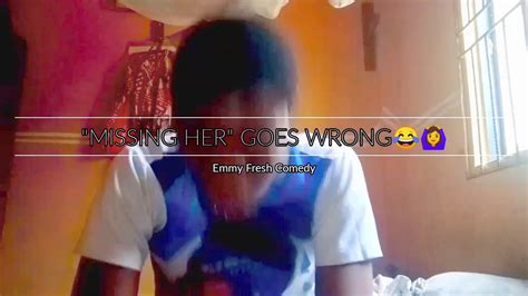 Missing Her Goes Wrong😂🙆🙆😂 Youtube