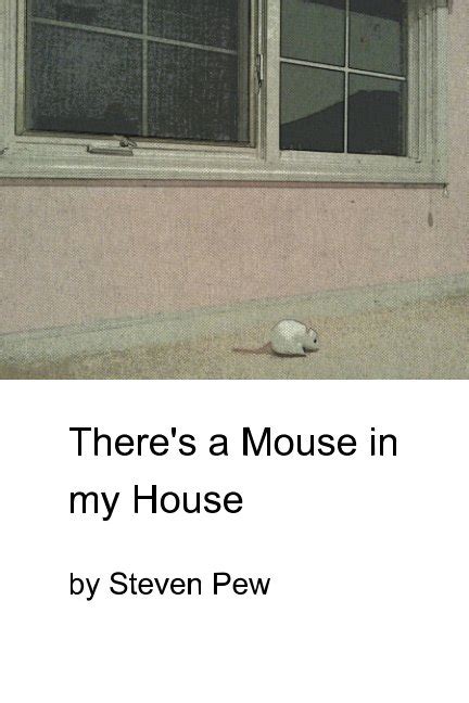 Theres A Mouse In My House By Steven Pew Blurb Books