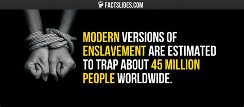 Modern Versions Of Enslavement Are Estimated To Trap About 45 Million People Worldwide