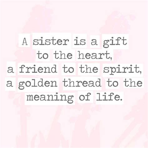 a sister is a t to the heart a friend to the spirit a golden thread to the meaning of life