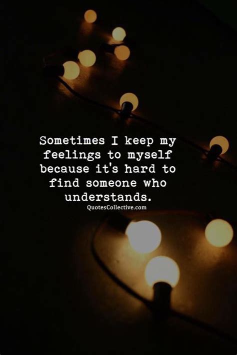 Sometimes I Keep My Feelings To Myself Because Its Hard To Find